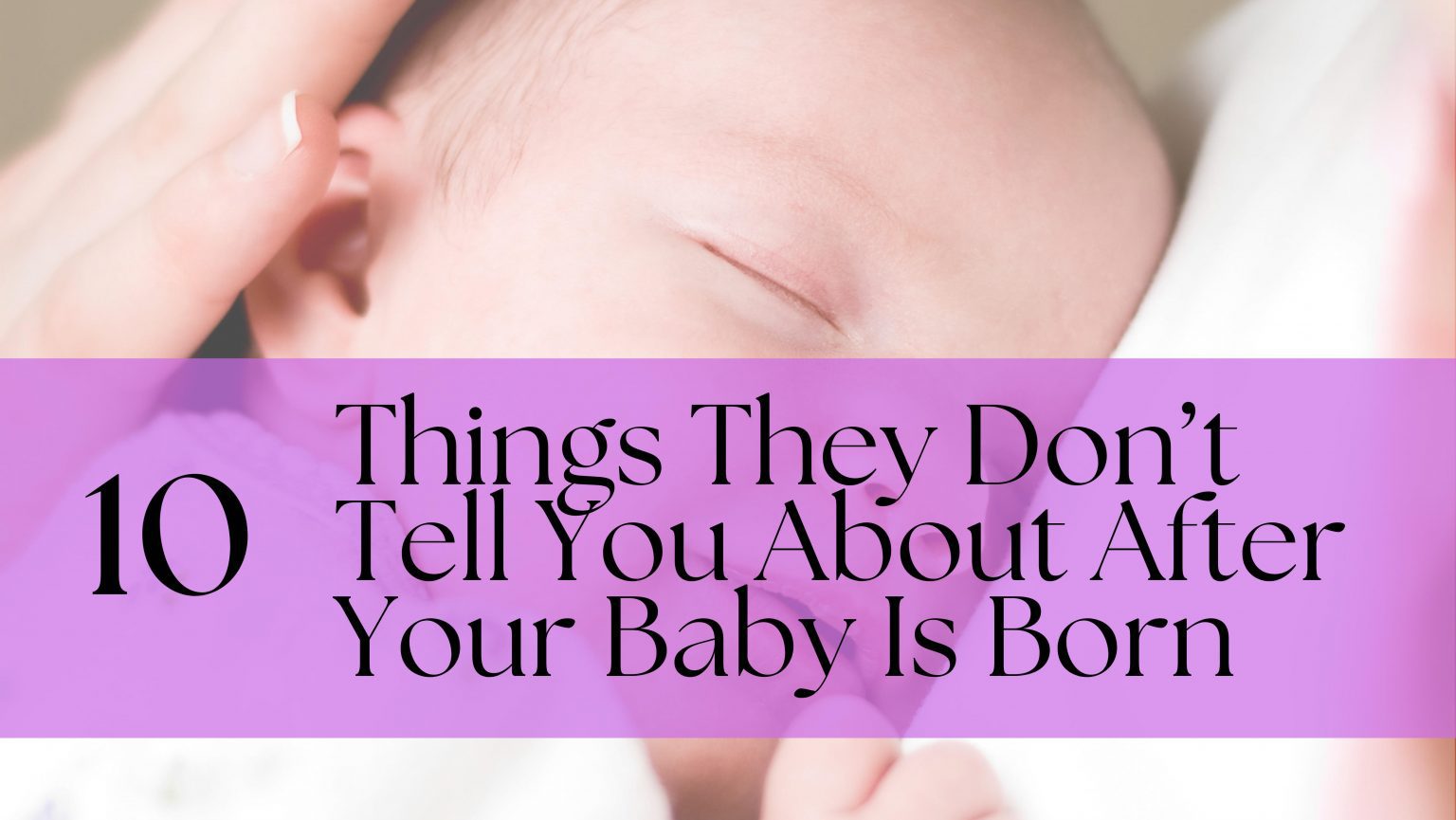 10 Things They Don't Tell You About After Your Baby is Born+ (After