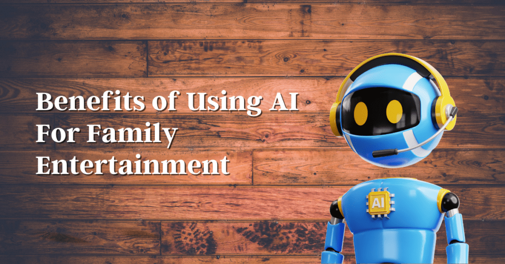 benefits of using ai for family entertainment