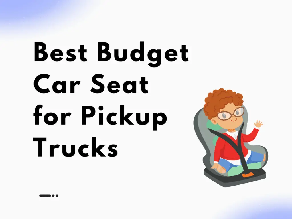 Best Budget Car Seat for Pickup Trucks