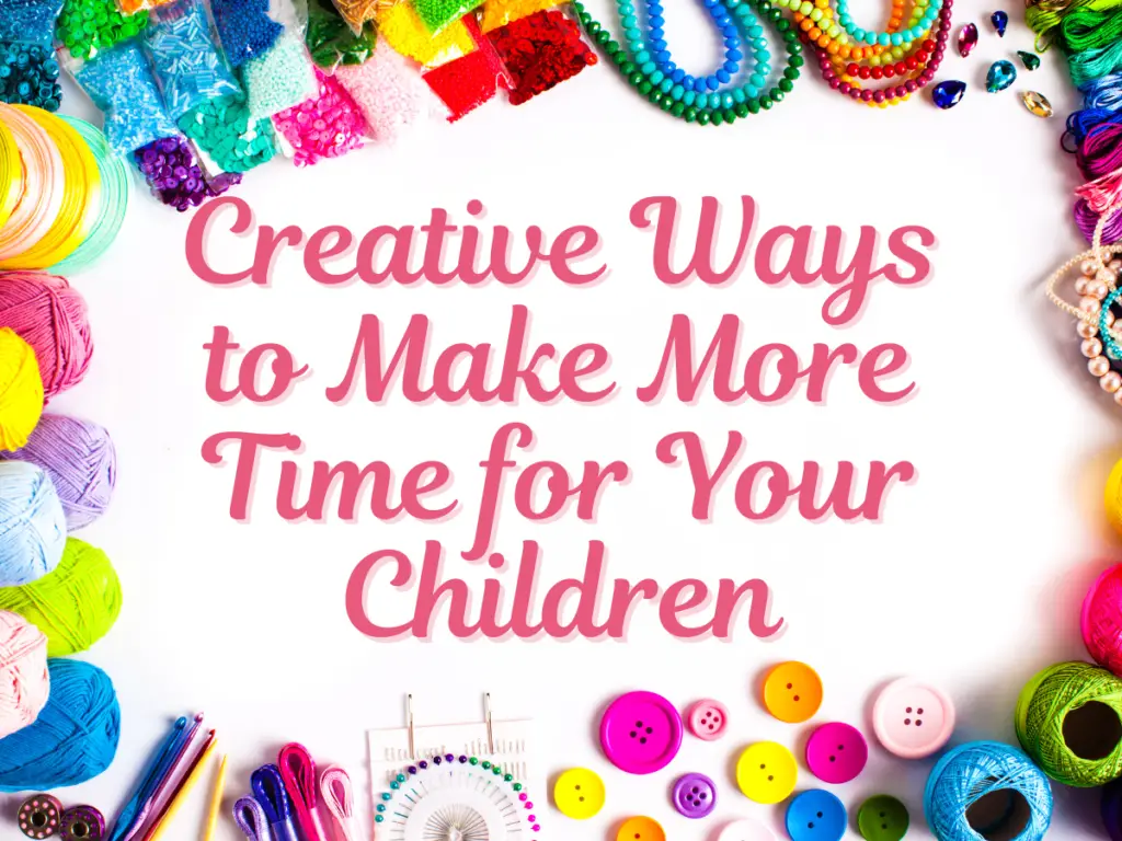 Creative Ways to Make More Time for Your Kids