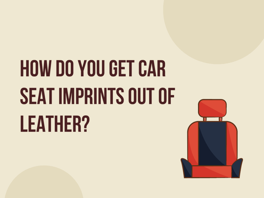Get Car seat Imprints Out of Leather