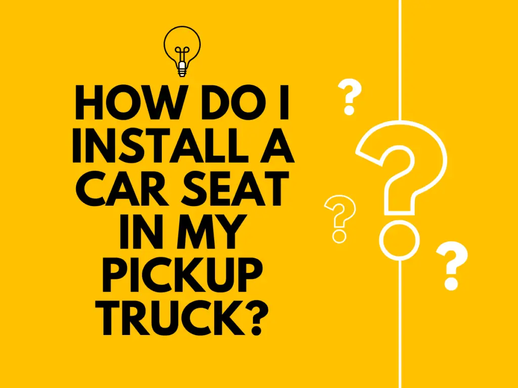How To Install a Car Seat in A Pickup Truck