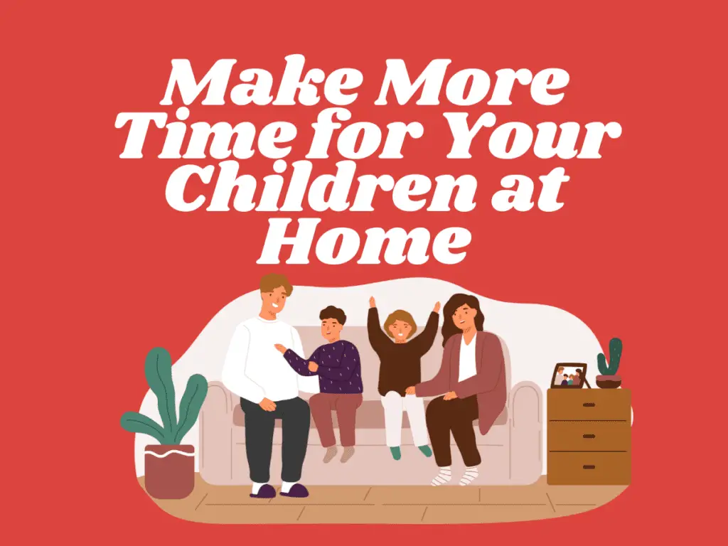 Make More Time for Your Children at Home