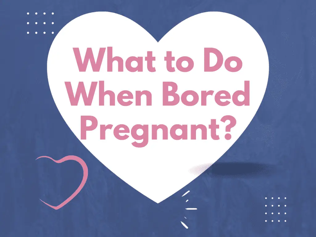 What to Do When Bored Pregnant?