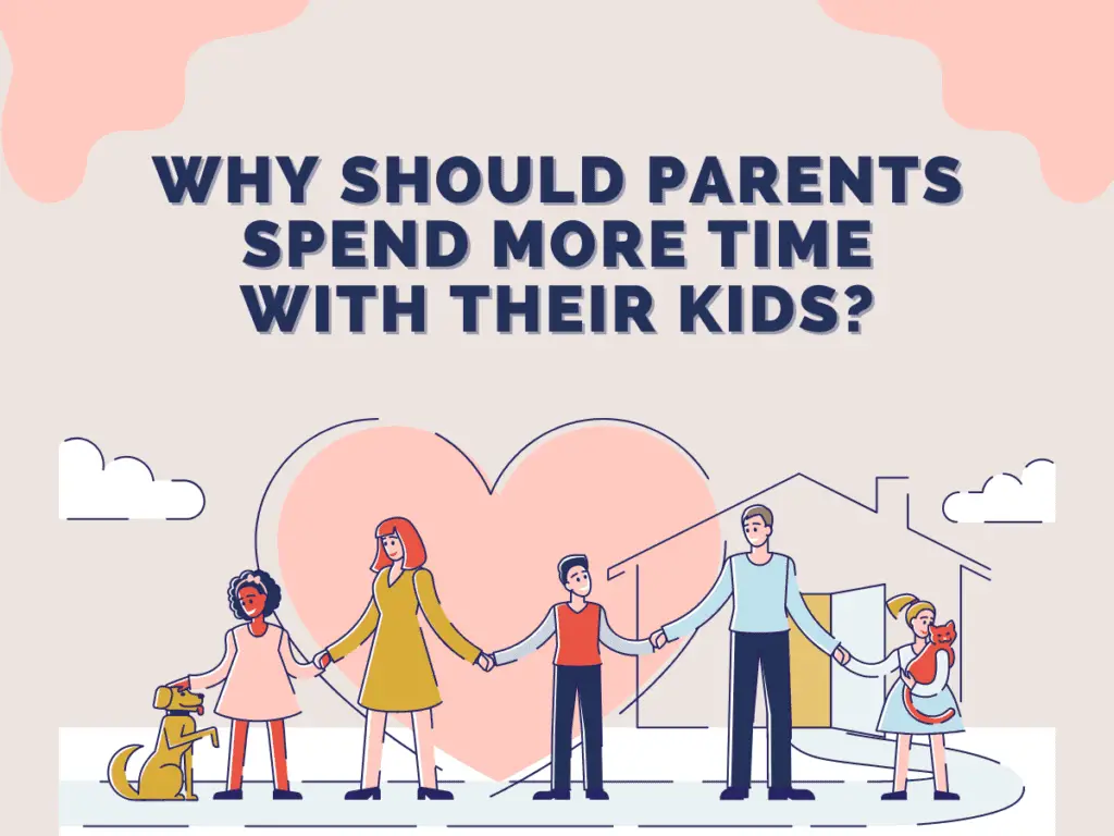 Why Should Parents Spend More Time with Their Kids