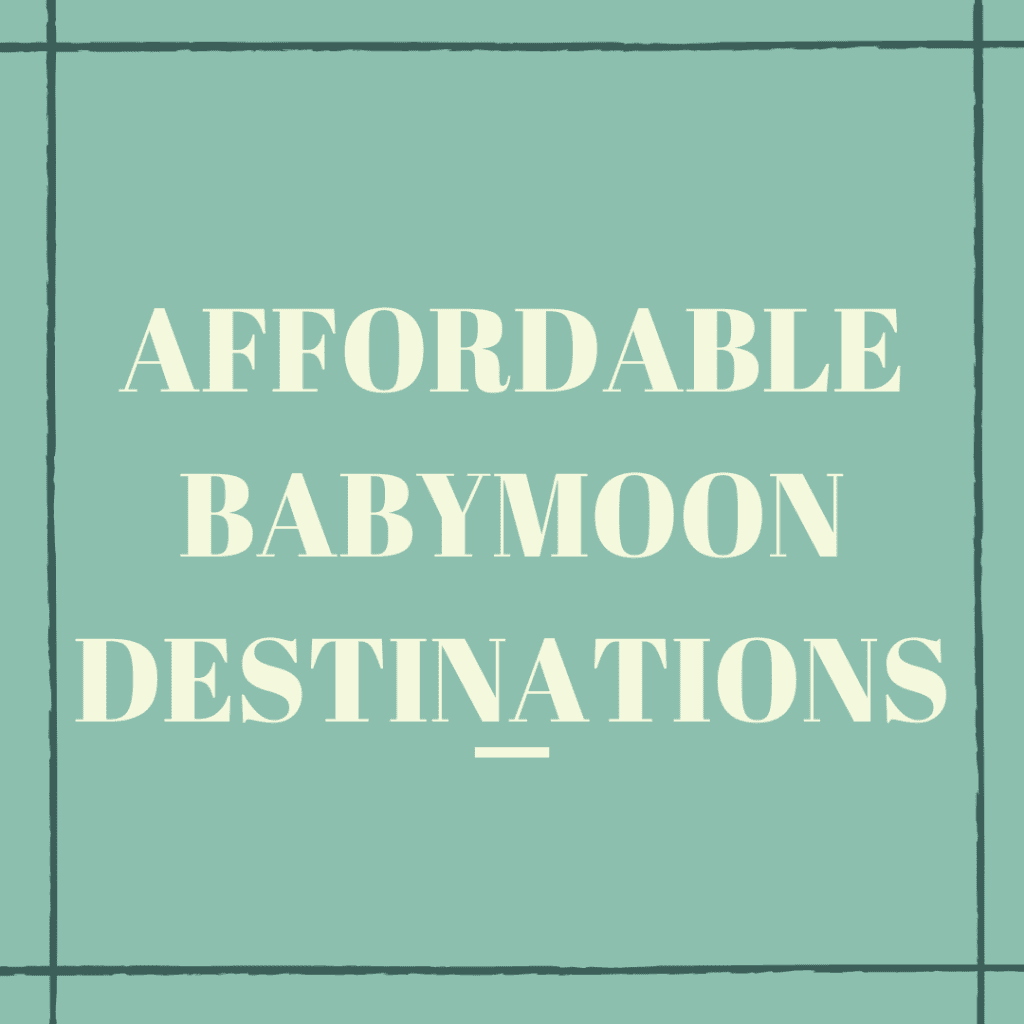Affordable Babymoon Destinations