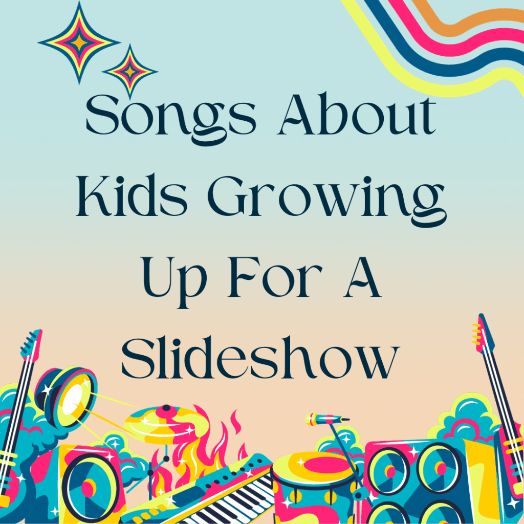 Songs About Kids Growing Up For A Slideshow