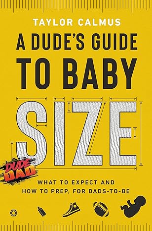 A Dude's Guide to Baby Size - What to Expect and How to Prep for Dads-to-Be by Taylor Calmus