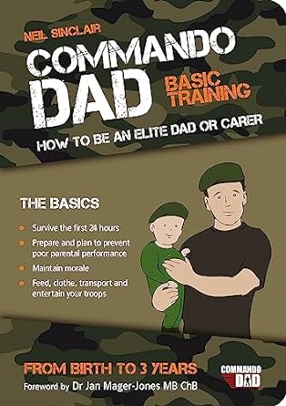Commando Dad Basic Training - How to Be an Elite Dad or Carer from Birth to Three Years