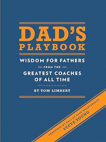 Dad's Playbook - Wisdom for Fathers from the Greatest Coaches of All Time