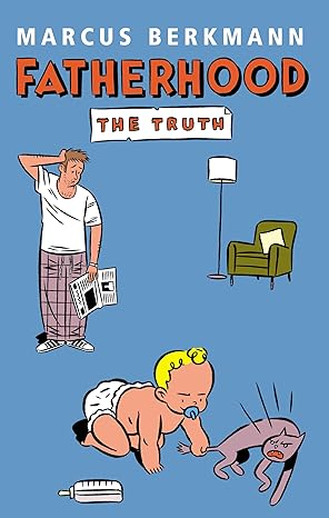 FATHERHOOD: the truth by Marcus Berkmann