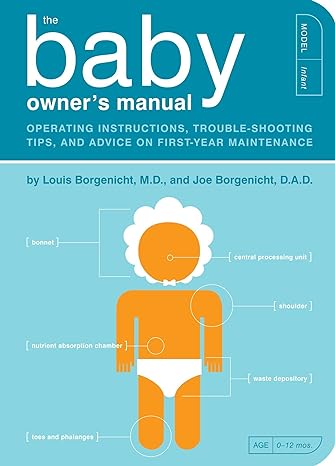 The Baby Owner's Manual - Operating Instructions, Trouble-Shooting Tips, and Advice on First-Year Maintenance