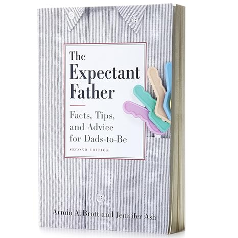 The Expectant Father - Facts, Tips and Advice for Dads-to-Be, Second Edition by Jennifer Ash and Armin A. Brott