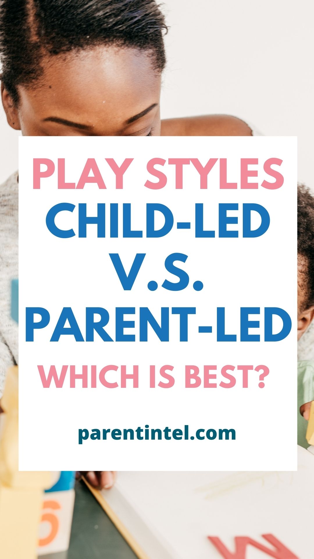 Pin image with an overlay text reading 'PLAY STYLES CHILD-LED V.S. PARENT-LED WHICH IS BEST?' and a picture of mother and child playing in the background